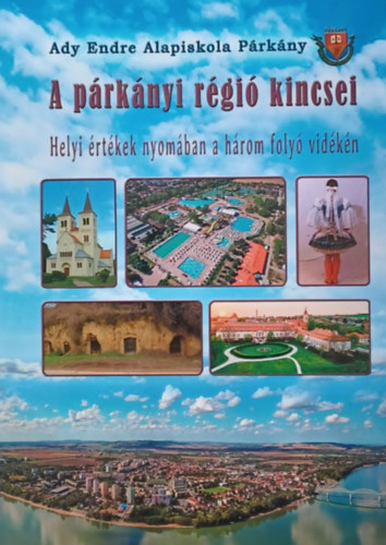RNDr. Bacs Pter PhD., Mgr. Gulys gnes, Mgr. Kerekes Andrea, Mgr. Nmeth Anita, Mgr. Takcs Krisztina, PaedDr. Ugrik Angelika - A prknyi rgi kincsei  - Helyi rtkek nyomban a hrom foly vidkn