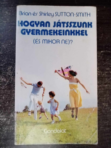 Brian & Shirley Sutton-Smith, Brian Sutton-Smith, Shirley Sutton-Smith, Sklaki Istvn /szerk./, Lszl Jnos (lektor) - Hogyan jtsszunk gyermekeinkkel - s mikor ne? (A bohckodsrl / A nevets szletse / Belps a trsadalomba / Kszsgek szerzse s jtk / A megjtszs fontossgrl / Az lom / Az abszurd elem / Hozzrts s trd