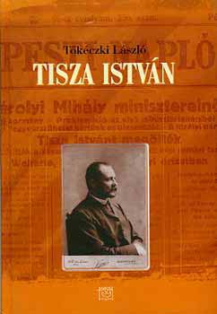 Tkczki Lszl - Tisza Istvn eszmei, politikai arca