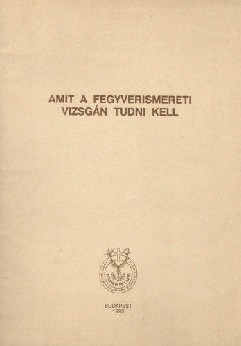 Heltay Istvn (szerk.) - Amit a fegyverismereti vizsgn tudni kell
