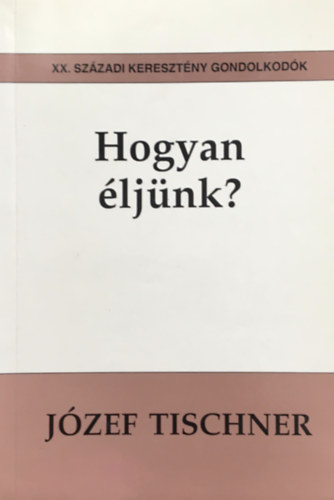 Jzef Tischner - Hogyan ljnk?