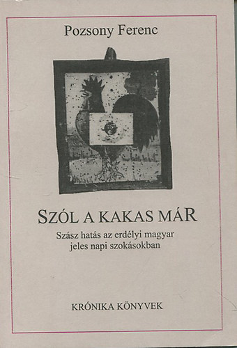 Pozsony Ferenc - Szl a kakas mr (Szsz hats az erdlyi magyar jeles napi szoksban)