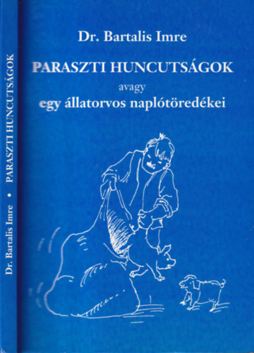 Dr. Bartalis Imre, Dr Gerencsr Zsuzsanna szerk., Nmeth Csongor (ill.), Dr. Gerencsr Ferenc (lektor) - Paraszti huncutsgok; avagy egy llatorvos napltredkei - elbeszlsek (Dediklt)