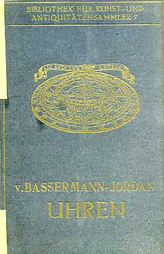 Ernst Bassermann-Jordan - Uhren (Ein Handbuch für Sammler und Liebhaber)