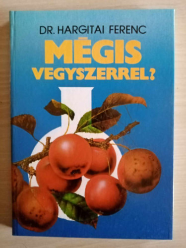 Dr. Hargitai Ferenc, Dr. Kirly Zoltn (lektor), Dr. Molnr Jen (lektor) - Mgis vegyszerrel? - Lehetsges-e a mezgazdasgban vegyszerek nlkl termelni? A kemizls veszlyei s azok cskkentse, Alapismeretek a nvnyvd szerekrl