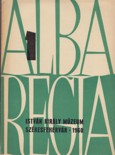 Fitz Jen (szerk.) - Alba Regia - Annales Musei Stephani Regis (Az Istvn Kirly Mzeum vknyve) - 1960. Vol. 1.