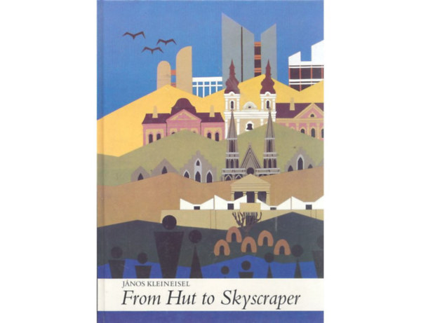 Jnos Kleineisel, Elizabeth Szsz - From Hut to Skyscraper