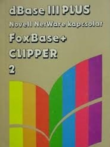 Szenes Katalin (szerk.) - dBase III plus Novell NetWare kapcsolat FoxBase+Clipper 2