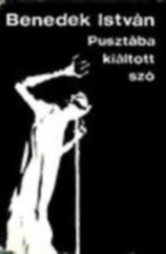 Benedek Istv�n - Puszt�ba ki�ltott sz�
