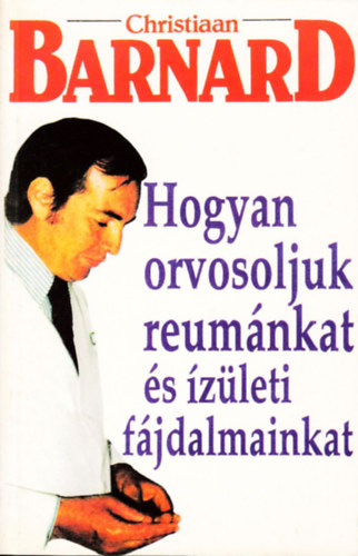 Christiaan Barnard - Hogyan orvosoljuk reumánkat és ízületi fájdalmainkat