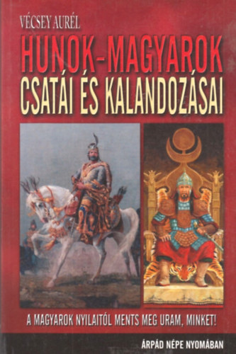 Vécsey Aurél - Hunok-magyarok csatái és kalandozásai - Árpád népe nyomában