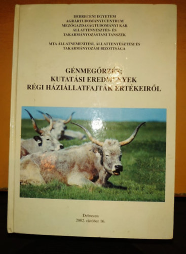 Dr. Jávor András, Dr. Mihók Sándor (szerk.) - Génmegőrzés: Kutatási eredmények régi háziállatfajták értékeiről - Debrecen 2002.október 16.
