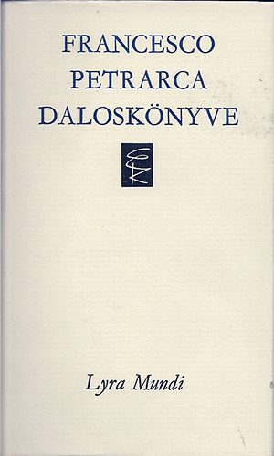 Francesco Petrarca - Francesco Petrarca dalosk�nyve /Lyra Mundi/