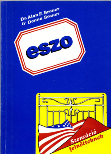Donna Brauer, Alan P. Brauer - ESZO - azaz hogyan rvendeztethetik meg az egymst szeretk az Elnyjtott Szexulis Orgazmus rkig tart gynyrvel egymst
