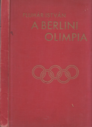 Pluhár István - A berlini olimpia (Az 1936. évi berlini olimpia története 400 képpel)