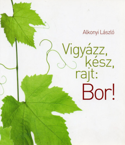 Alkonyi L�szl� - Vigy�zz, k�sz, rajt: Bor!