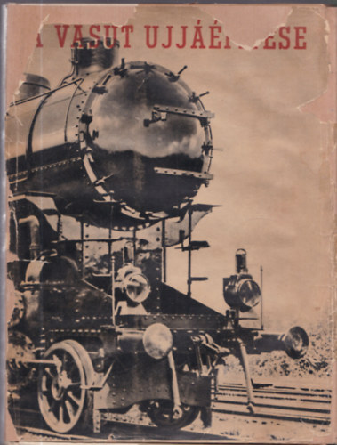 Gál György (szerk.) - A vasút újjáépítése (Tanulmányok a Magyar Államvasút másféléves helyreállítási munkáiról.