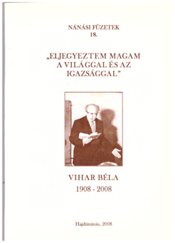 Rig� Tam�sn� (szerk.) - "Eljegyeztem magam a vil�ggal �s az igazs�ggal" - Eml�kez�s a 100 �ve sz�letett Vihar B�l�ra - N�n�si f�zetek 18.