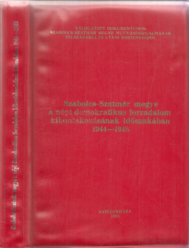 Bot�r J�zsef (szerk.) - Szabolcs-Szatm�r megye a n�pi demokratikus forradalom kibontakoz�s�nak id�szak�ban 1944-1948 (V�gh Antalnak dedik�lt p�ld�ny)