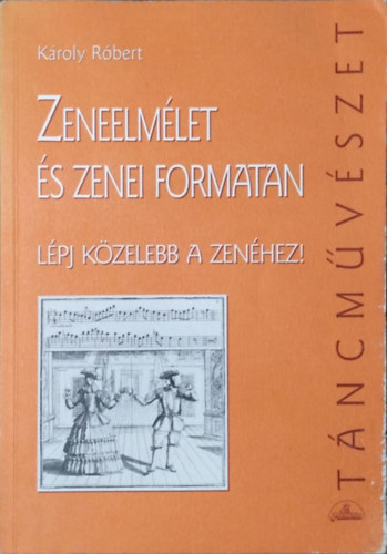 Károly Róbert - Zeneelmélet és zenei formatan - Lépj közelebb a zenéhez!