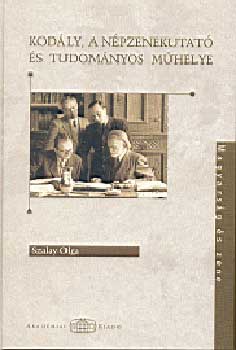 Szalay Olga - Kodly Zoltn,a npzenekutat s tudomnyos mhelye