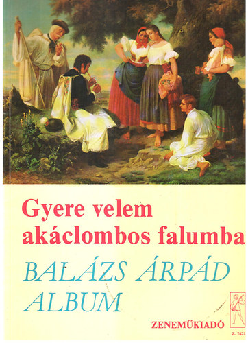 Vas Gbor (szerk.) - Gyere velem akclombos falumba- Balzs rpd album