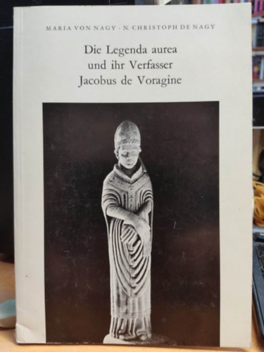 Maria von Nagy, N. Christoph de Nagy - Die Legenda aurea und ihr Verfasser Jacobus de Voragine