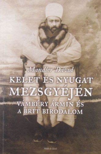 Mandler D�vid - Kelet �s Nyugat mezsgy�j�n. V�mb�ry �rmin �s a Brit Birodalom