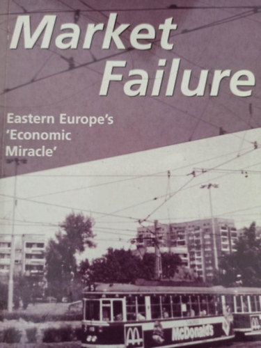 Andor Lszl, Martin Summers - Market failure - Eastern Europe's 'Economic Miracle' (Piaci kudarc - Kelet-Eurpa 'gazdasgi csodja' - Angol nyelv)