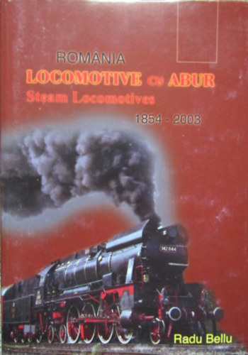 Radu Bellu - Romania locomotive cu abur / Steam locomotives 1854-2003