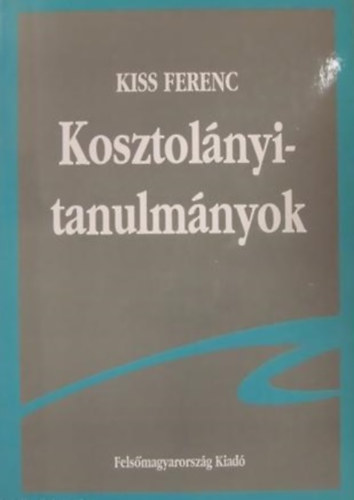 Kiss Ferenc - Kosztol�nyi-tanulm�nyok
