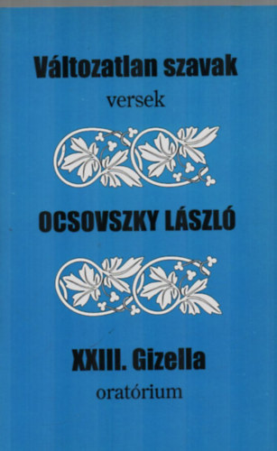 Ocsovszky L�szl� - V�ltozatlan szavak - versek - XXIII. Gizella orat�rium.