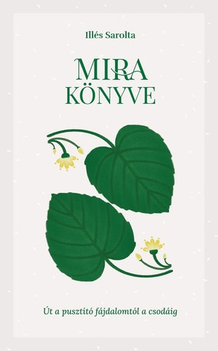 Illés Sarolta - Mira könyve - Út a pusztító fájdalomtól a csodáig