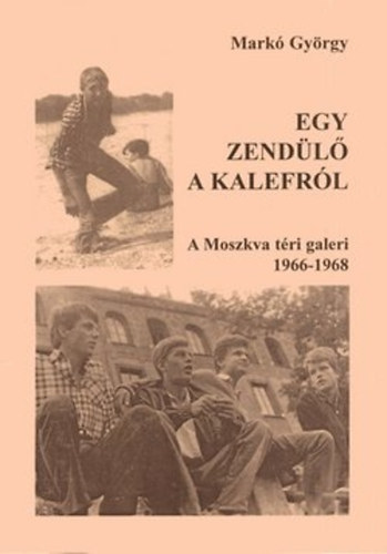 Mark� Gy�rgy - Egy zend�l� a Kalefr�l - A Moszkva t�ri galeri 1966-1968