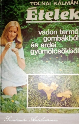 Tolnai Klmn, Szlifka Anna Fldvry Ivn - telek vadon term gombkbl s erdei gymlcskbl (Vadon term gombk; Az tkezsre alkalmas erdei gombk felismerse, gyjtse s hasznostsa; Vadon term gymlcsk s nvnyek; Vadon term tea- s fszernvnyek)
