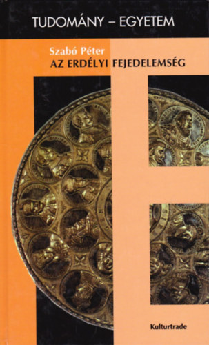 Dr. Szab Pter - Az erdlyi fejedelemsg (tudomny-egyetem)