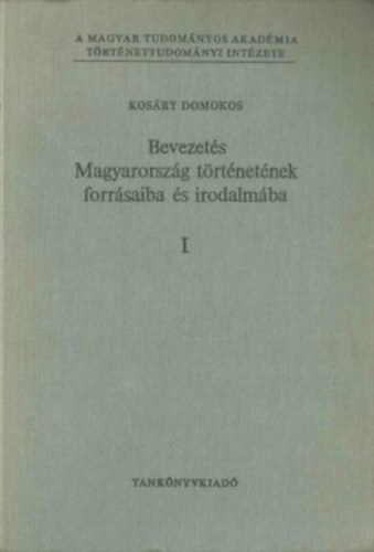 Kosry Domokos - Bevezets Magyarorszg trtnetnek forrsaiba s irodalmba I. 1. ltalnos rsz I-II.