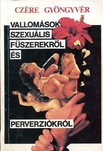 Cz�re Gy�ngyv�r - Vallom�sok szexu�lis f�szerekr�l �s perverzi�kr�l   (Cili, a nimfom�ni�s kis boszork�ny)