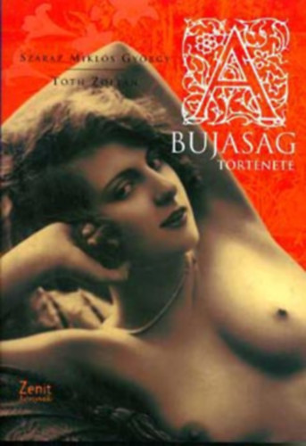 Szerz� Sz�raz Mikl�s Gy�rgy T�th Zolt�n - A bujas�g t�rt�nete    - Theod�ra cs�sz�rn� - aki v�dte a kurv�kat, - A testi k�s�rt�s �s a kereszt�ny egyh�z, - term�kenys�gi r�tus vagy orgia?
