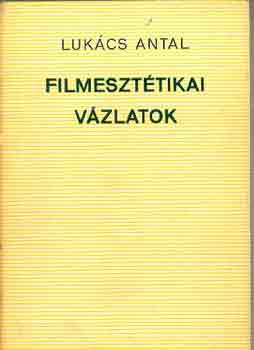 Lukács Antal - Filmesztétikai vázlatok