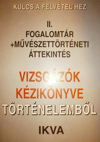Simndi Irn (Szerk.) - Vizsgzk kziknyve trtnelembl II. (Fogalomtr + Mvszettrtneti ttekints)