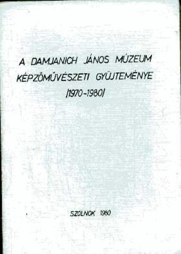 Dr. Selmeczi Lszl (szerk.) - A Damjanich Jnos Mzeum kpszmvszeti gyjtemnye /1970-1980/