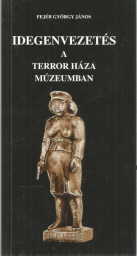 Fej�r Gy�rgy J�nos - Idegenvezet�s a Terror H�za m�zeumban