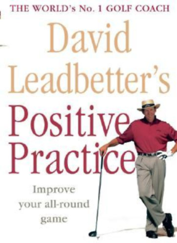 Leadbetter David, Richard Simmons - David Leadbetter's: Positive Practice - Improve your all-round game - The World's No. 1 Golf Coach
