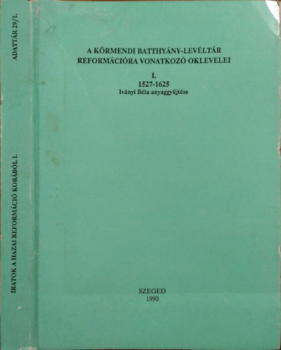 Ivnyi Bla (gyjt.) - Mlyusz Elemr (elsz) - Szilasi Lszl (s.a.r.) - A krmendi Batthyny-levltr reformcira vonatkoz oklevelei, I. - 1527-1625 - Ivnyi Bla gyjtse