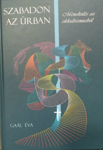 Gaál Éva - Szabadon az Úrban - Menekülés az okkultizmusból