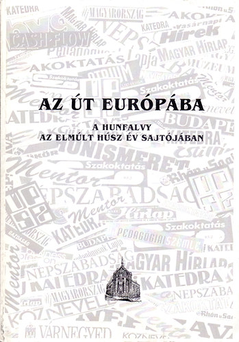 Bernth Lszln igazgat (szerk.) - Az t Eurpba - A Hunfalvy az elmlt hsz v sajtjban