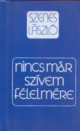 Szenes Lszl - Nincs mr szvem flelmre (Megnyugvst keresknek, gysz idejn)