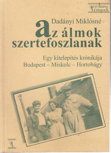 Dadnyi Miklsn - Az lmok szertefoszlanak (Egy kitelepts krnikja Budapest - Miskolc - Hortobgy)