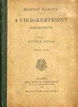 Morvay Károly - A virágkertészet kézikönyve
